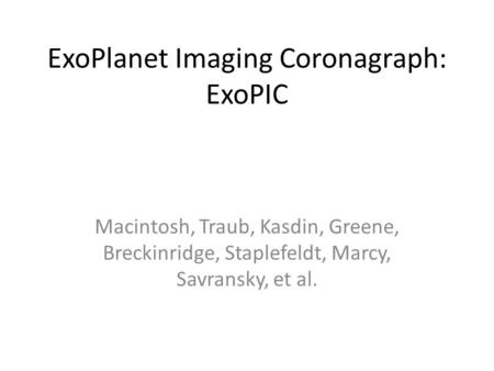 ExoPlanet Imaging Coronagraph: ExoPIC Macintosh, Traub, Kasdin, Greene, Breckinridge, Staplefeldt, Marcy, Savransky, et al.