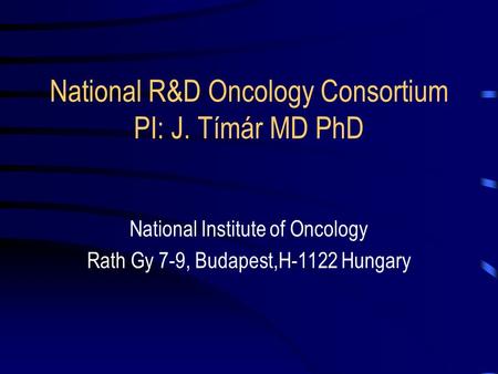 National R&D Oncology Consortium PI: J. Tímár MD PhD National Institute of Oncology Rath Gy 7-9, Budapest,H-1122 Hungary.
