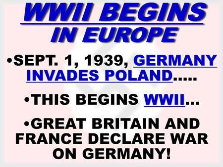 ww2 begins WWII BEGINS IN EUROPE GERMANY INVADES POLANDSEPT. 1, 1939, GERMANY INVADES POLAND….. WWIITHIS BEGINS WWII… GREAT BRITAIN AND FRANCE DECLARE.