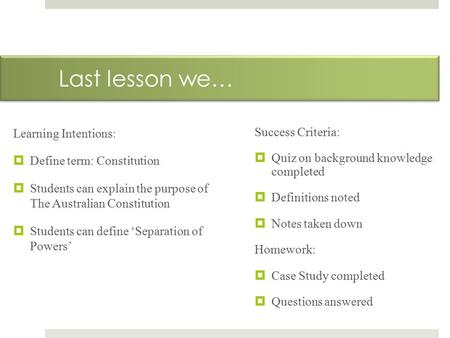 Last lesson we… Learning Intentions:  Define term: Constitution  Students can explain the purpose of The Australian Constitution  Students can define.