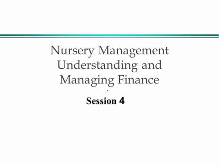 Nursery Management Understanding and Managing Finance. Session 4.