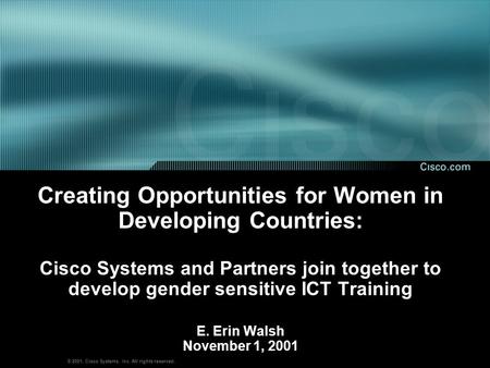 © 2001, Cisco Systems, Inc. All rights reserved. Creating Opportunities for Women in Developing Countries: Cisco Systems and Partners join together to.