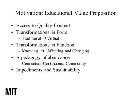 Motivation: Educational Value Proposition Access to Quality Content Transformations in Form –Traditional  Virtual Transformations in Function –Knowing.