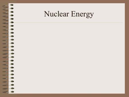 Nuclear Energy. The Periodic Table Dates from around 1880, invented by the Russian Gregor Mendeleev. Organizes the elements into groups (columns) and.