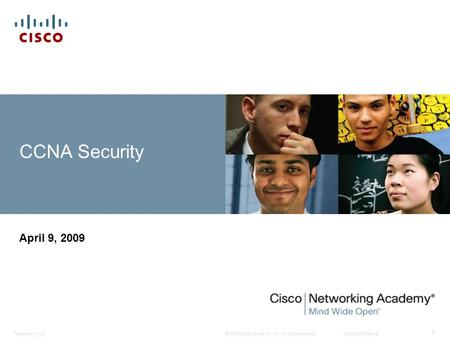 © 2009 Cisco Systems, Inc. All rights reserved.Cisco ConfidentialPresentation_ID 1 CCNA Security April 9, 2009.