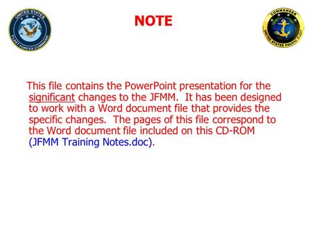 This file contains the PowerPoint presentation for the significant changes to the JFMM. It has been designed to work with a Word document file that provides.