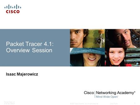 © 2007 Cisco Systems, Inc. All rights reserved.Cisco Public Packet Tracer 4.1 Overview Session 1 Isaac Majerowicz Packet Tracer 4.1: Overview Session.