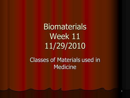1 Biomaterials Week 11 11/29/2010 Classes of Materials used in Medicine.