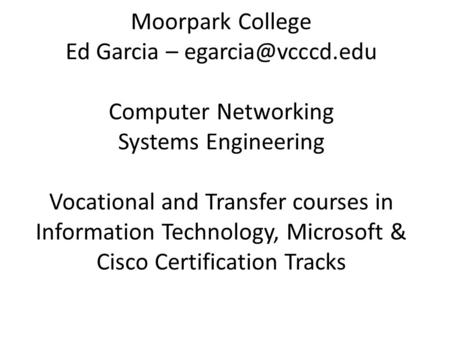 Moorpark College Ed Garcia – Computer Networking Systems Engineering Vocational and Transfer courses in Information Technology, Microsoft.