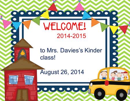 2014-2015 to Mrs. Davies’s Kinder class! August 26, 2014.