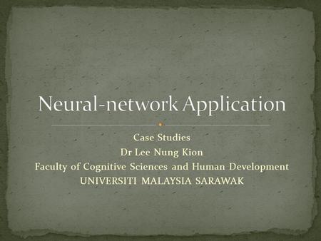 Case Studies Dr Lee Nung Kion Faculty of Cognitive Sciences and Human Development UNIVERSITI MALAYSIA SARAWAK.