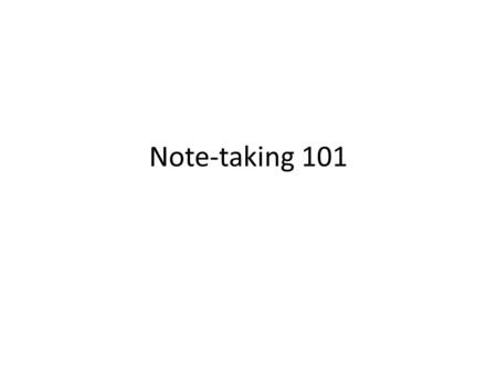 Note-taking 101. Everyone has a different learning style. FALSE We may view things differently, but we learn the same way!