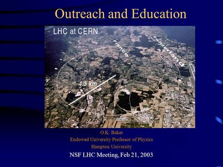 Outreach and Education O.K. Baker Endowed University Professor of Physics Hampton University NSF LHC Meeting, Feb 21, 2003.