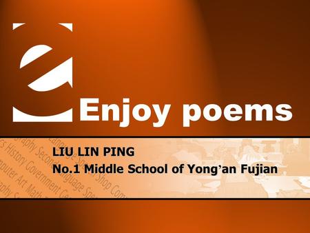 Enjoy poems LIU LIN PING No.1 Middle School of Yong ’ an Fujian.