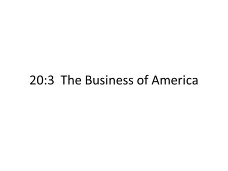 20:3 The Business of America. Automobile Huge Spin off effect on economy: Roads, houses, gas stations, repair shops, motels, tourist camps, shopping centers,