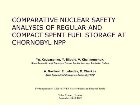 COMPARATIVE NUCLEAR SAFETY ANALYSIS OF REGULAR AND COMPACT SPENT FUEL STORAGE AT CHORNOBYL NPP Yu. Kovbasenko, Y. Bilodid, V. Khalimonchuk, State Scientific.