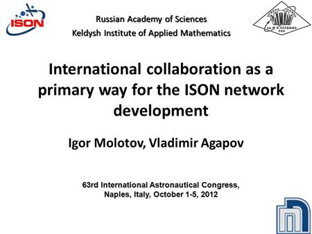 International collaboration as a primary way for the ISON network development Igor Molotov, Vladimir Agapov Russian Academy of Sciences Keldysh Institute.