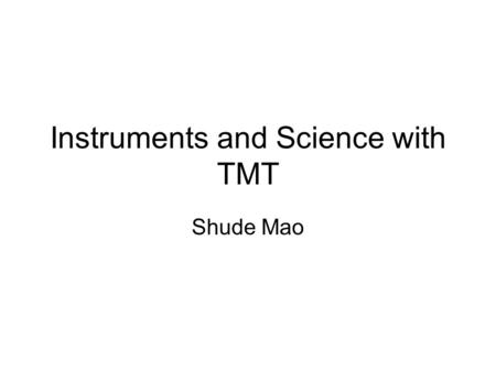 Instruments and Science with TMT Shude Mao. Outline International context Telescope overview and science instruments Some key science areas Summary.