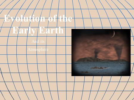 Evolution of the Early Earth