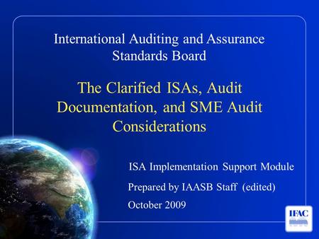 International Auditing and Assurance Standards Board The Clarified ISAs, Audit Documentation, and SME Audit Considerations ISA Implementation Support Module.