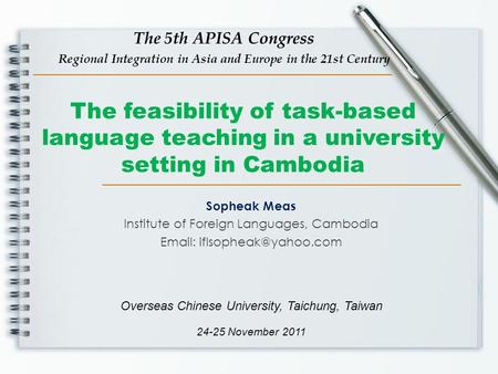 The 5th APISA Congress Regional Integration in Asia and Europe in the 21st Century The feasibility of task-based language teaching in a university setting.
