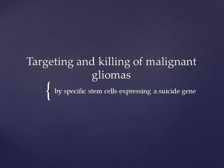 { Targeting and killing of malignant gliomas by specific stem cells expressing a suicide gene.
