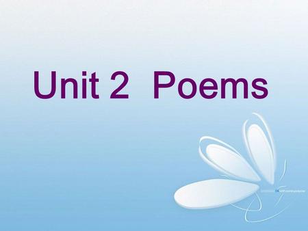 Unit 2 Poems Do you still remember any little poems or songs you learnt when you were a child?