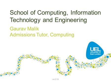 School of Computing, Information Technology and Engineering Gaurav Malik Admissions Tutor, Computing ver.2.04.