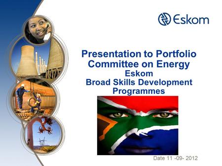 Presentation to Portfolio Committee on Energy Eskom Broad Skills Development Programmes Date 11 -09- 2012.