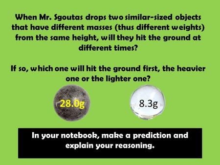 When Mr. Sgoutas drops two similar-sized objects that have different masses (thus different weights) from the same height, will they hit the ground at.