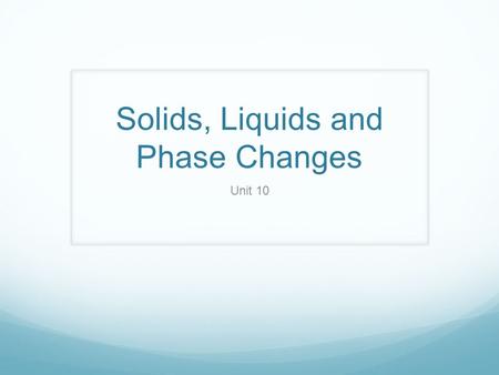 Solids, Liquids and Phase Changes Unit 10. Thermodynamics Thermodynamics- The study of energy and the changes it undergoes 1st Law- the energy of the.