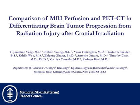 Comparison of MRI Perfusion and PET-CT in Differentiating Brain Tumor Progression from Radiation Injury after Cranial Irradiation T. Jonathan Yang, M.D.