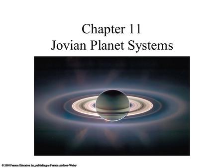 Chapter 11 Jovian Planet Systems. 11.1 A Different Kind of Planet Our goals for learning: Are jovian planets all alike? What are jovian planets like on.