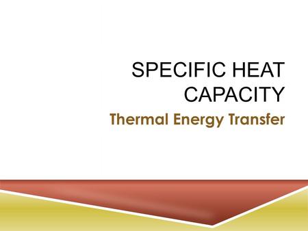 SPECIFIC HEAT CAPACITY Thermal Energy Transfer. H EAT C APACITY To heat something to a specific temperature you will require an exact amount of thermal.