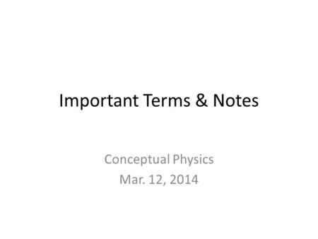 Important Terms & Notes Conceptual Physics Mar. 12, 2014.