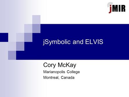 JSymbolic and ELVIS Cory McKay Marianopolis College Montreal, Canada.