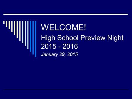WELCOME! High School Preview Night 2015 - 2016 January 29, 2015.