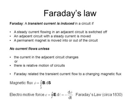 Faraday’s law Faraday: A transient current is induced in a circuit if A steady current flowing in an adjacent circuit is switched off An adjacent circuit.