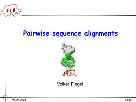 Page 1 march 2003 Pairwise sequence alignments Volker Flegel.