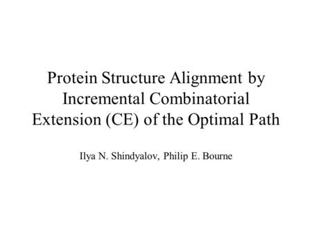 Protein Structure Alignment by Incremental Combinatorial Extension (CE) of the Optimal Path Ilya N. Shindyalov, Philip E. Bourne.