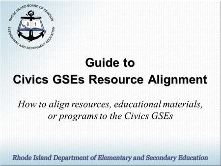 Guide to Civics GSEs Resource Alignment How to align resources, educational materials, or programs to the Civics GSEs.