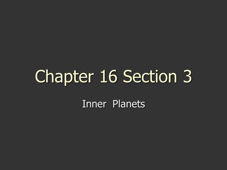 Chapter 16 Section 3 Inner Planets.