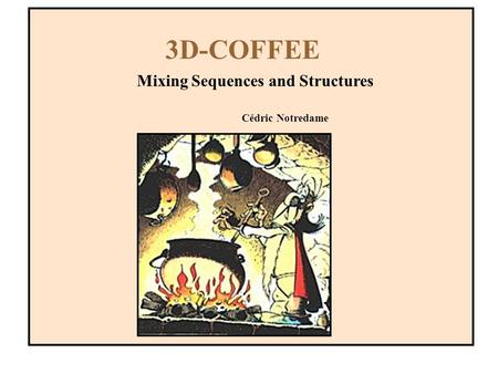 3D-COFFEE Mixing Sequences and Structures Cédric Notredame.