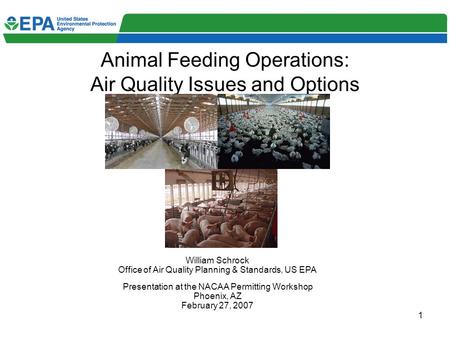 1 Animal Feeding Operations: Air Quality Issues and Options William Schrock Office of Air Quality Planning & Standards, US EPA Presentation at the NACAA.