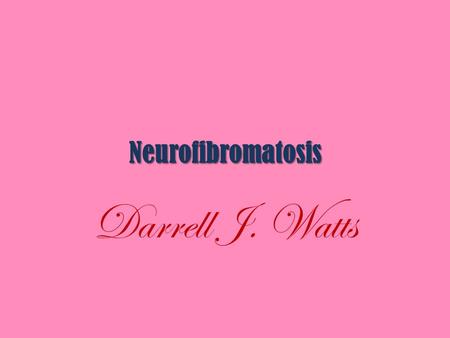 Neurofibromatosis Darrell J. Watts. A genetic disorder that causes tumors to develop and grow in the nervous system. leads to changes in the individual’s.