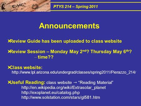 PTYS 214 – Spring 2011  Review Guide has been uploaded to class website  Review Session – Monday May 2 nd ? Thursday May 6 th ? – time??  Class website: