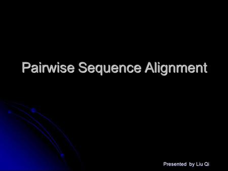 Presented by Liu Qi Pairwise Sequence Alignment. Presented By Liu Qi Why align sequences? Functional predictions based on identifying homologues. Assumes: