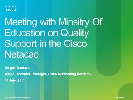 Cisco Confidential 1 © 2010 Cisco and/or its affiliates. All rights reserved. Meeting with Minsitry Of Education on Quality Support in the Cisco Netacad.