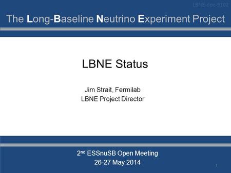 LBNE Status 1 Jim Strait, Fermilab LBNE Project Director 2 nd ESSnuSB Open Meeting 26-27 May 2014 LBNE-doc-9102.