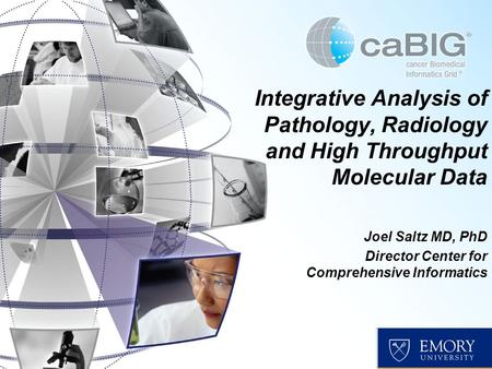 Integrative Analysis of Pathology, Radiology and High Throughput Molecular Data Joel Saltz MD, PhD Director Center for Comprehensive Informatics.